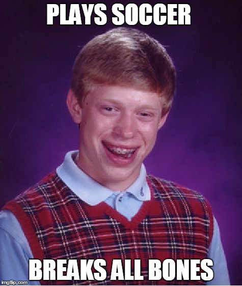 Bad Luck Brian Meme | PLAYS SOCCER; BREAKS ALL BONES | image tagged in memes,bad luck brian | made w/ Imgflip meme maker