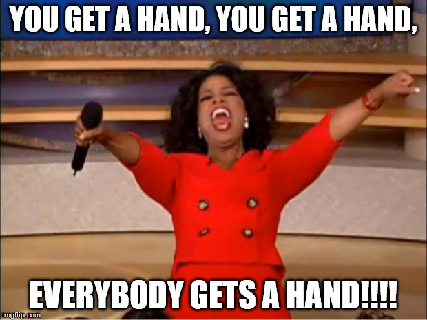 Oprah You Get A | YOU GET A HAND, YOU GET A HAND, EVERYBODY GETS A HAND!!!! | image tagged in memes,oprah you get a | made w/ Imgflip meme maker