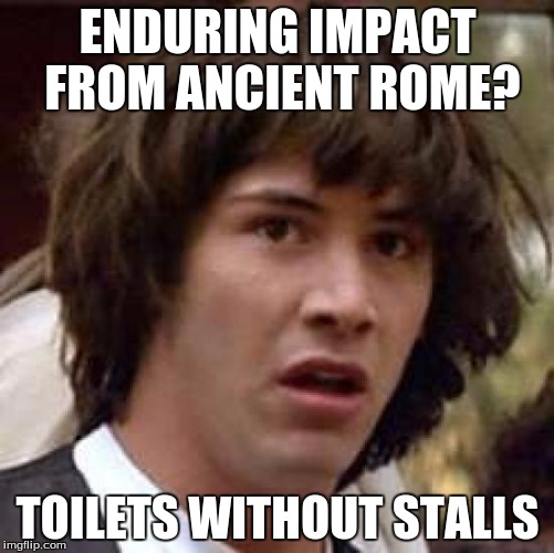 Conspiracy Keanu Meme | ENDURING IMPACT FROM ANCIENT ROME? TOILETS WITHOUT STALLS | image tagged in memes,conspiracy keanu | made w/ Imgflip meme maker