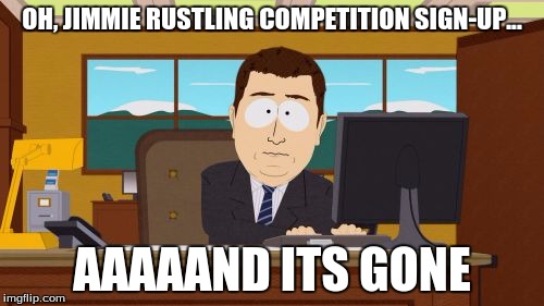 Aaaaand Its Gone | OH, JIMMIE RUSTLING COMPETITION SIGN-UP... AAAAAND ITS GONE | image tagged in memes,aaaaand its gone | made w/ Imgflip meme maker