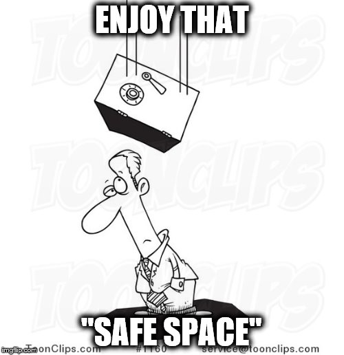 ENJOY THAT "SAFE SPACE" | made w/ Imgflip meme maker