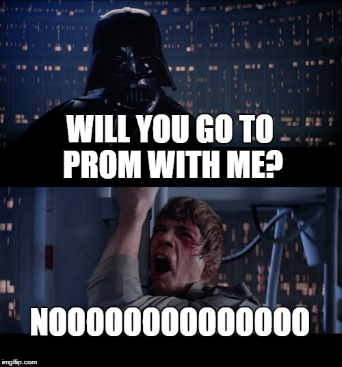 Star Wars No | WILL YOU GO TO PROM WITH ME? NOOOOOOOOOOOOOO | image tagged in memes,star wars no | made w/ Imgflip meme maker