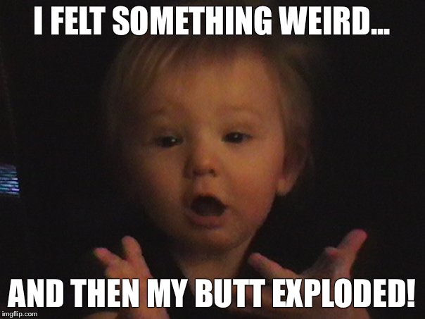 Baby's reaction to his farting! | I FELT SOMETHING WEIRD... AND THEN MY BUTT EXPLODED! | image tagged in cute baby,funny baby,super-surprised baby,farts | made w/ Imgflip meme maker