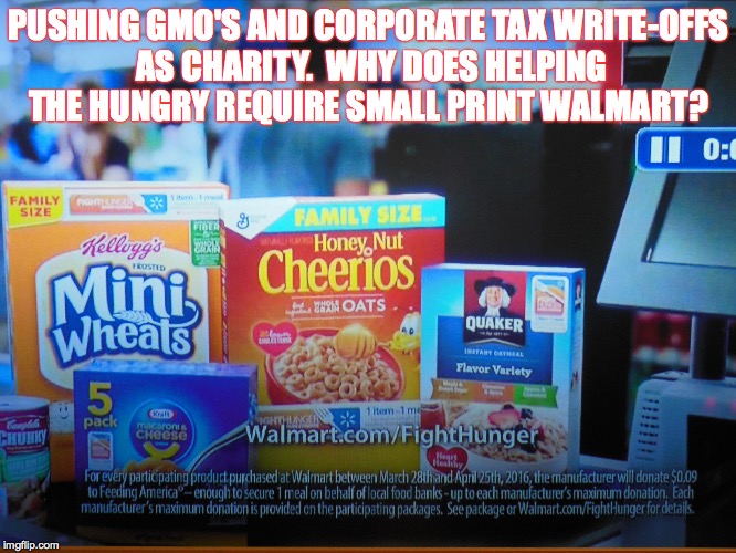 PUSHING GMO'S AND CORPORATE TAX WRITE-OFFS AS CHARITY.  WHY DOES HELPING THE HUNGRY REQUIRE SMALL PRINT WALMART? | image tagged in hunger | made w/ Imgflip meme maker