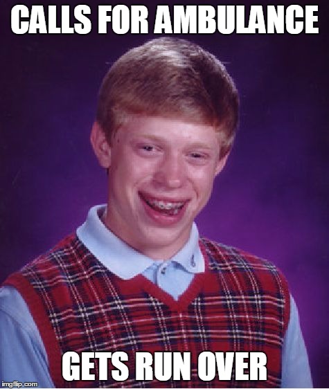 Bad Luck Brian Meme | CALLS FOR AMBULANCE GETS RUN OVER | image tagged in memes,bad luck brian | made w/ Imgflip meme maker