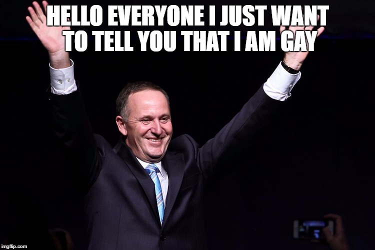 John Key | HELLO EVERYONE I JUST WANT TO TELL YOU THAT I AM GAY | image tagged in john key | made w/ Imgflip meme maker