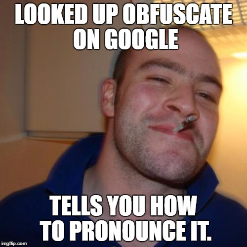 Good Guy Greg Meme | LOOKED UP OBFUSCATE ON GOOGLE; TELLS YOU HOW TO PRONOUNCE IT. | image tagged in memes,good guy greg | made w/ Imgflip meme maker