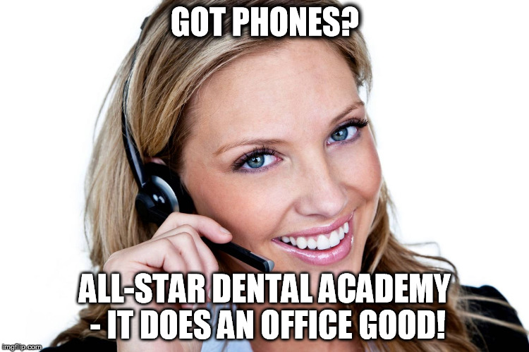 Got Phones? | GOT PHONES? ALL-STAR DENTAL ACADEMY - IT DOES AN OFFICE GOOD! | image tagged in customer service | made w/ Imgflip meme maker
