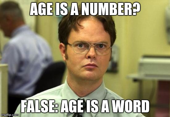 Dwight Schrute | AGE IS A NUMBER? FALSE: AGE IS A WORD | image tagged in memes,dwight schrute | made w/ Imgflip meme maker