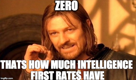 One Does Not Simply Meme | ZERO; THATS HOW MUCH INTELLIGENCE FIRST RATES HAVE | image tagged in memes,one does not simply | made w/ Imgflip meme maker
