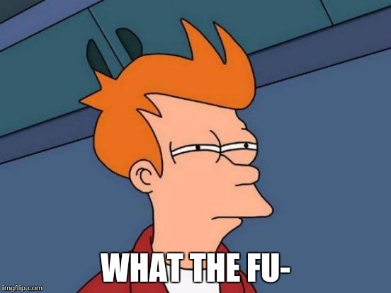 Futurama Fry Meme | WHAT THE FU- | image tagged in memes,futurama fry | made w/ Imgflip meme maker
