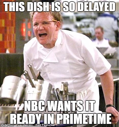 Chef Gordon Ramsay | THIS DISH IS SO DELAYED; NBC WANTS IT READY IN PRIMETIME | image tagged in memes,chef gordon ramsay | made w/ Imgflip meme maker