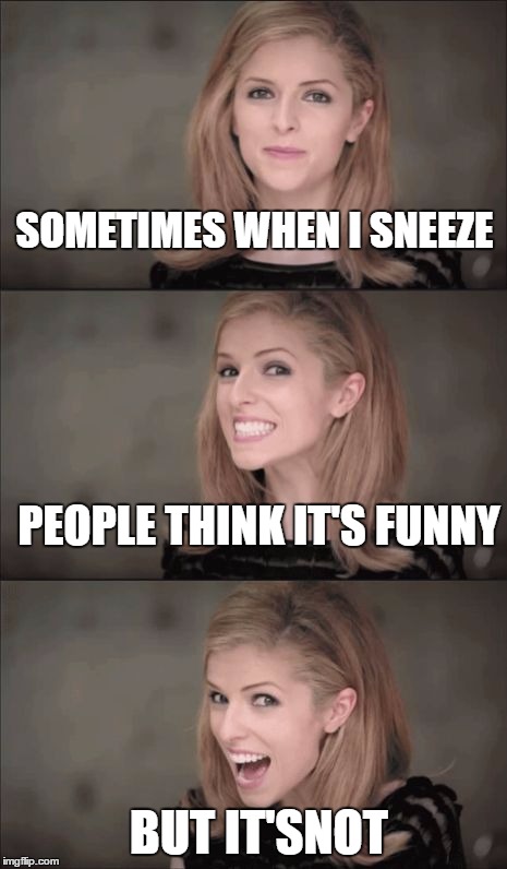 Snotty Sneezer | SOMETIMES WHEN I SNEEZE; PEOPLE THINK IT'S FUNNY; BUT IT'SNOT | image tagged in memes,bad pun anna kendrick,sneeze,snot,funny,spray | made w/ Imgflip meme maker