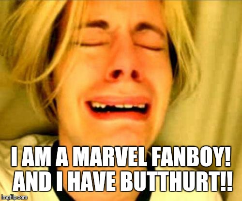 Crying blonde | I AM A MARVEL FANBOY! AND I HAVE BUTTHURT!! | image tagged in crying blonde | made w/ Imgflip meme maker