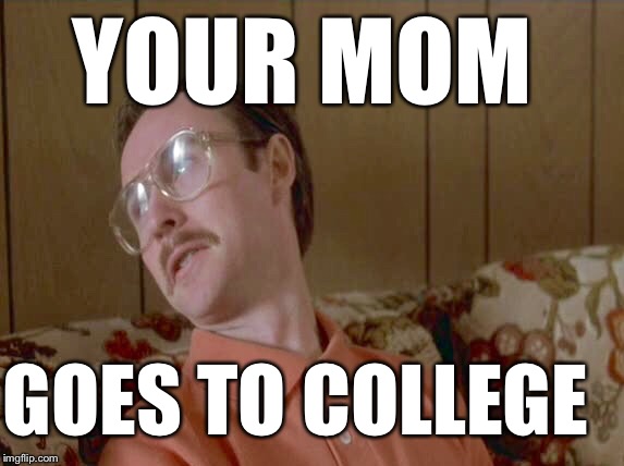 Kip | YOUR MOM GOES TO COLLEGE | image tagged in kip | made w/ Imgflip meme maker