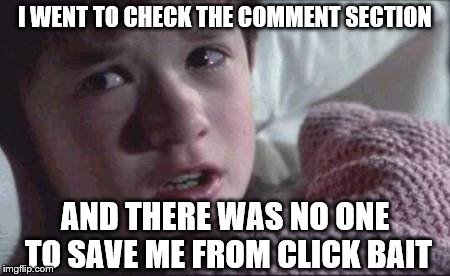 I See Dead People | I WENT TO CHECK THE COMMENT SECTION; AND THERE WAS NO ONE TO SAVE ME FROM CLICK BAIT | image tagged in memes,i see dead people | made w/ Imgflip meme maker