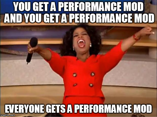 Oprah You Get A Meme | YOU GET A PERFORMANCE MOD AND YOU GET A PERFORMANCE MOD; EVERYONE GETS A PERFORMANCE MOD | image tagged in memes,oprah you get a | made w/ Imgflip meme maker