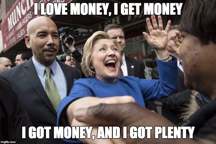 I LOVE MONEY, I GET MONEY; I GOT MONEY, AND I GOT PLENTY | image tagged in hillary clinton,new york,election 2016 | made w/ Imgflip meme maker