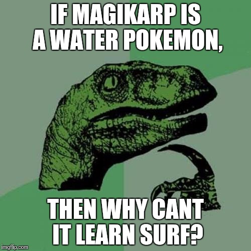 Philosoraptor Meme | IF MAGIKARP IS A WATER POKEMON, THEN WHY CANT IT LEARN SURF? | image tagged in memes,philosoraptor | made w/ Imgflip meme maker