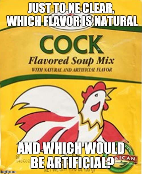 JUST TO NE CLEAR, WHICH FLAVOR IS NATURAL AND WHICH WOULD BE ARTIFICIAL? | made w/ Imgflip meme maker