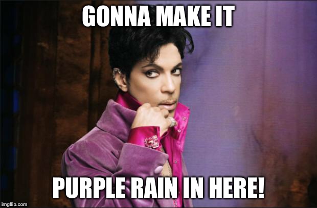 GONNA MAKE IT; PURPLE RAIN IN HERE! | image tagged in u ain't cute | made w/ Imgflip meme maker