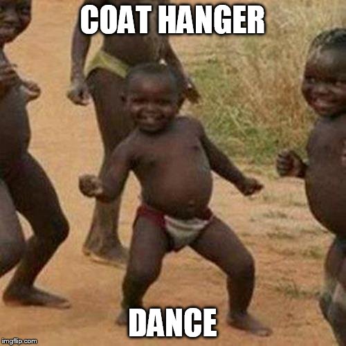 Third World Success Kid Meme | COAT HANGER DANCE | image tagged in memes,third world success kid | made w/ Imgflip meme maker