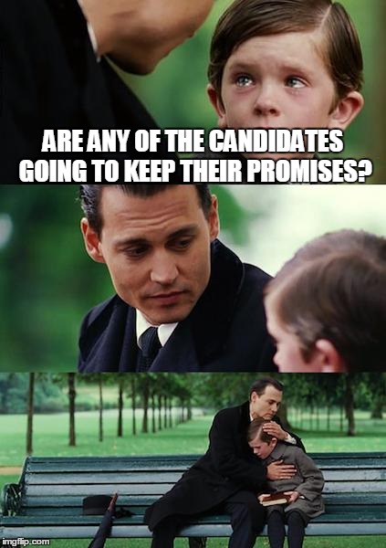 Finding Neverland | ARE ANY OF THE CANDIDATES GOING TO KEEP THEIR PROMISES? | image tagged in memes,finding neverland | made w/ Imgflip meme maker