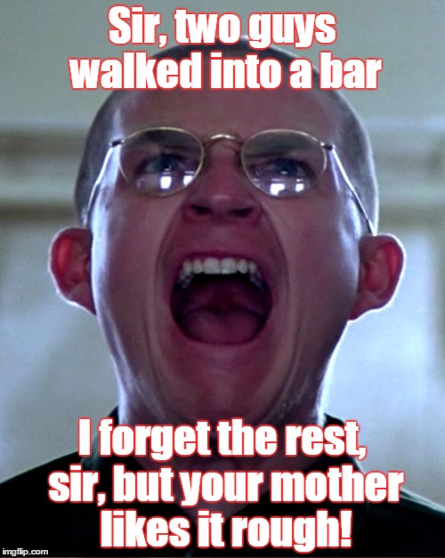 Sir, two guys walked into a bar I forget the rest, sir, but your mother likes it rough! | made w/ Imgflip meme maker