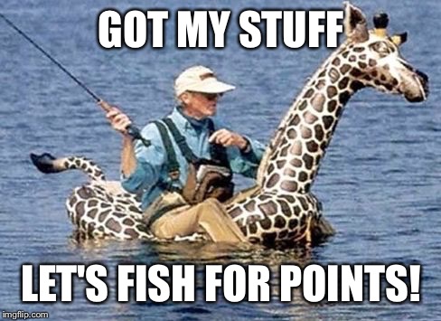 GOT MY STUFF LET'S FISH FOR POINTS! | made w/ Imgflip meme maker