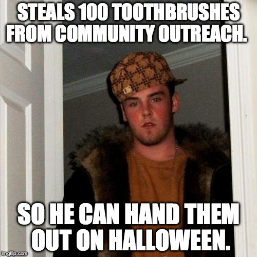 Scumbag Steve | STEALS 100 TOOTHBRUSHES FROM COMMUNITY OUTREACH. SO HE CAN HAND THEM OUT ON HALLOWEEN. | image tagged in memes,scumbag steve | made w/ Imgflip meme maker