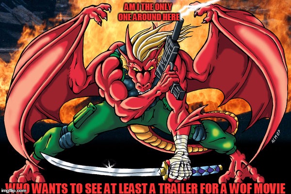 action hero dragon | AM I THE ONLY ONE AROUND HERE; WHO WANTS TO SEE AT LEAST A TRAILER FOR A WOF MOVIE | image tagged in action hero dragon,memes,wof,movies | made w/ Imgflip meme maker