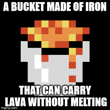 A BUCKET MADE OF IRON; THAT CAN CARRY LAVA WITHOUT MELTING | image tagged in funny,memes,lava bucket,bucket,lava,minecraft | made w/ Imgflip meme maker