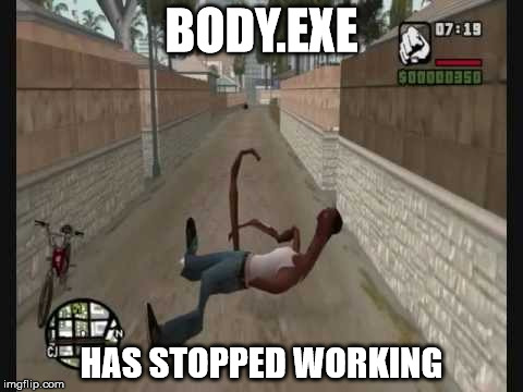BODY.EXE; HAS STOPPED WORKING | image tagged in funny,memes,gta,gta sa,cj,grand theft auto | made w/ Imgflip meme maker