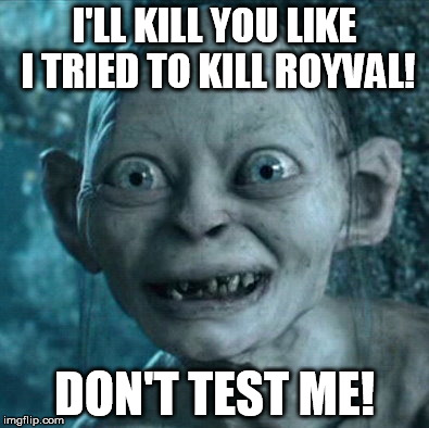Gollum | I'LL KILL YOU LIKE I TRIED TO KILL ROYVAL! DON'T TEST ME! | image tagged in memes,gollum | made w/ Imgflip meme maker