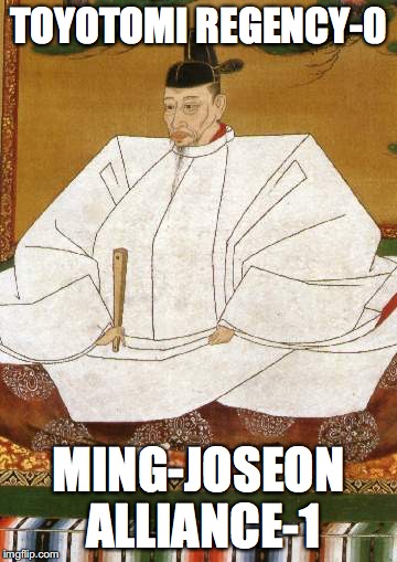 Hideyoshi's Failed Invasion of Joseon Korea | TOYOTOMI REGENCY-0; MING-JOSEON ALLIANCE-1 | image tagged in memes,toyotomi hideyoshi,japan | made w/ Imgflip meme maker