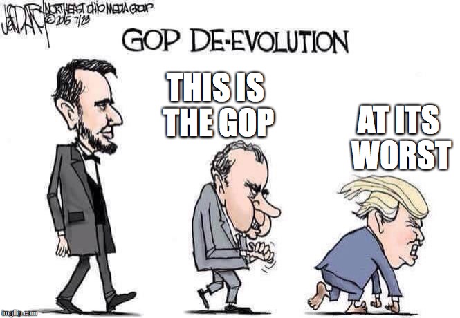 The De-evolution of the GOP | THIS IS THE GOP; AT ITS WORST | image tagged in gop,memes,donald trump | made w/ Imgflip meme maker
