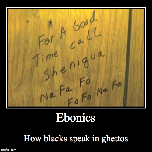 Ebonics | image tagged in funny,demotivationals,ebonics | made w/ Imgflip demotivational maker
