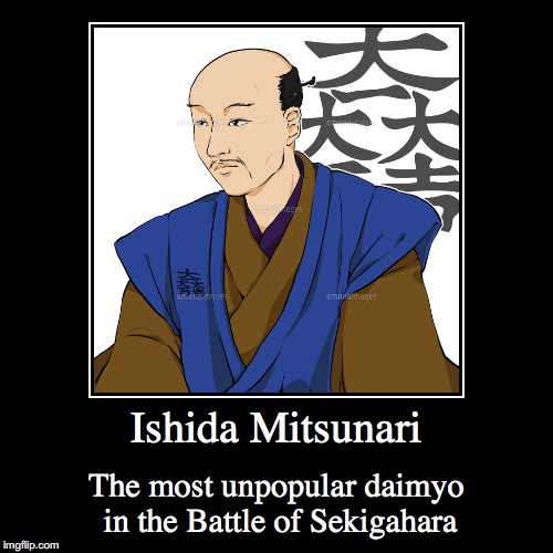 Ishida Mitsunari | image tagged in demotivationals,ishida mitsunari,japan | made w/ Imgflip demotivational maker