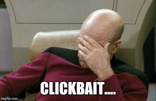 Captain Picard Facepalm Meme | CLICKBAIT.... | image tagged in memes,captain picard facepalm | made w/ Imgflip meme maker