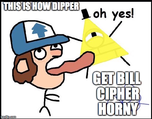 Dipper Getting Bill Cipher Horny | THIS IS HOW DIPPER; GET BILL CIPHER HORNY | image tagged in bill cipher,dipper pines,gravity falls,memes | made w/ Imgflip meme maker
