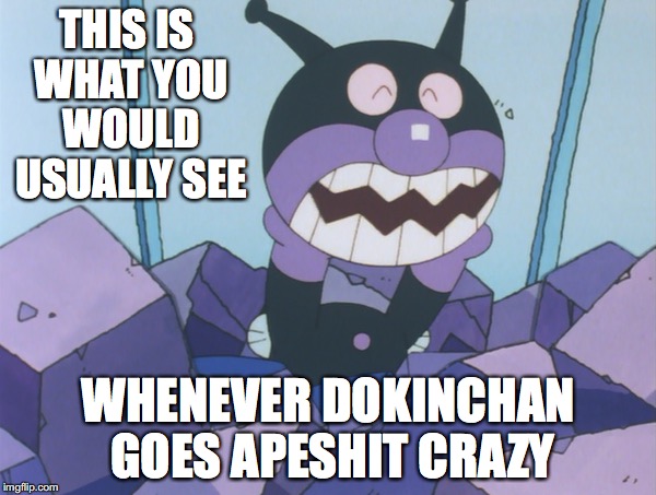 Headless Baikinman | THIS IS WHAT YOU WOULD USUALLY SEE; WHENEVER DOKINCHAN GOES APESHIT CRAZY | image tagged in memes,baikinman,dokinchan,anpanman | made w/ Imgflip meme maker