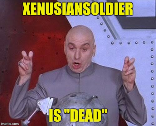 Dr Evil Laser Meme | XENUSIANSOLDIER; IS "DEAD" | image tagged in memes,dr evil laser | made w/ Imgflip meme maker