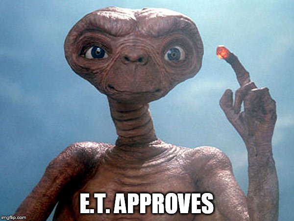 E.T. APPROVES | made w/ Imgflip meme maker