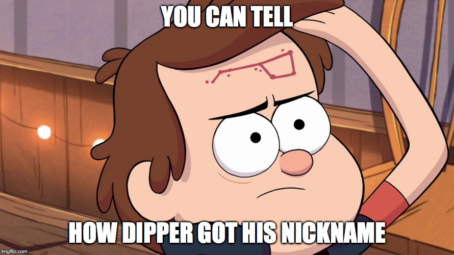 DIpper's Birthmark | YOU CAN TELL; HOW DIPPER GOT HIS NICKNAME | image tagged in memes,dipper pines,gravity falls,birthmark | made w/ Imgflip meme maker