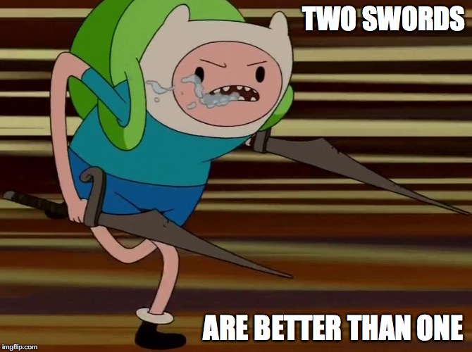 Dual Swords | TWO SWORDS; ARE BETTER THAN ONE | image tagged in swords,adventure time,finn,memes | made w/ Imgflip meme maker