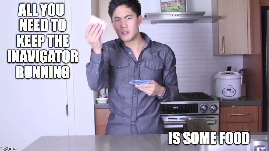 iNavigator | ALL YOU NEED TO KEEP THE INAVIGATOR RUNNING; IS SOME FOOD | image tagged in inavigator,nigahiga,youtube,youtuber,memes | made w/ Imgflip meme maker