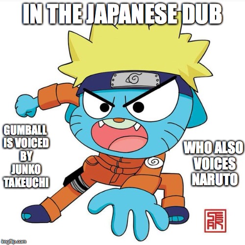 Gumbaruto | IN THE JAPANESE DUB; GUMBALL IS VOICED BY JUNKO TAKEUCHI; WHO ALSO VOICES NARUTO | image tagged in naruto,gumball,the amazing world of gumball,memes | made w/ Imgflip meme maker