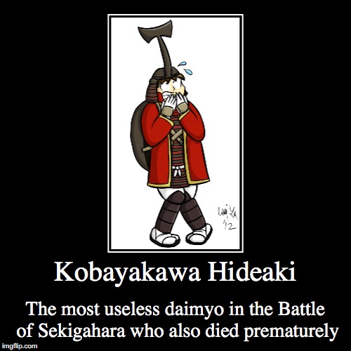 Kobayakawa Hideaki | image tagged in demotivationals,kobayakawa,japan,funny | made w/ Imgflip demotivational maker