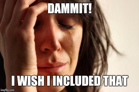 First World Problems Meme | DAMMIT! I WISH I INCLUDED THAT | image tagged in memes,first world problems | made w/ Imgflip meme maker