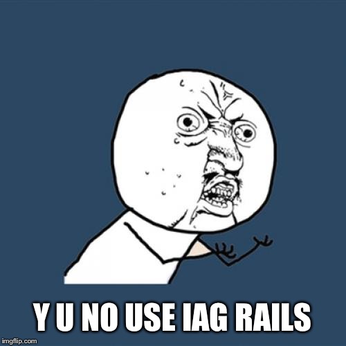 Y U No Meme | Y U NO USE IAG RAILS | image tagged in memes,y u no | made w/ Imgflip meme maker